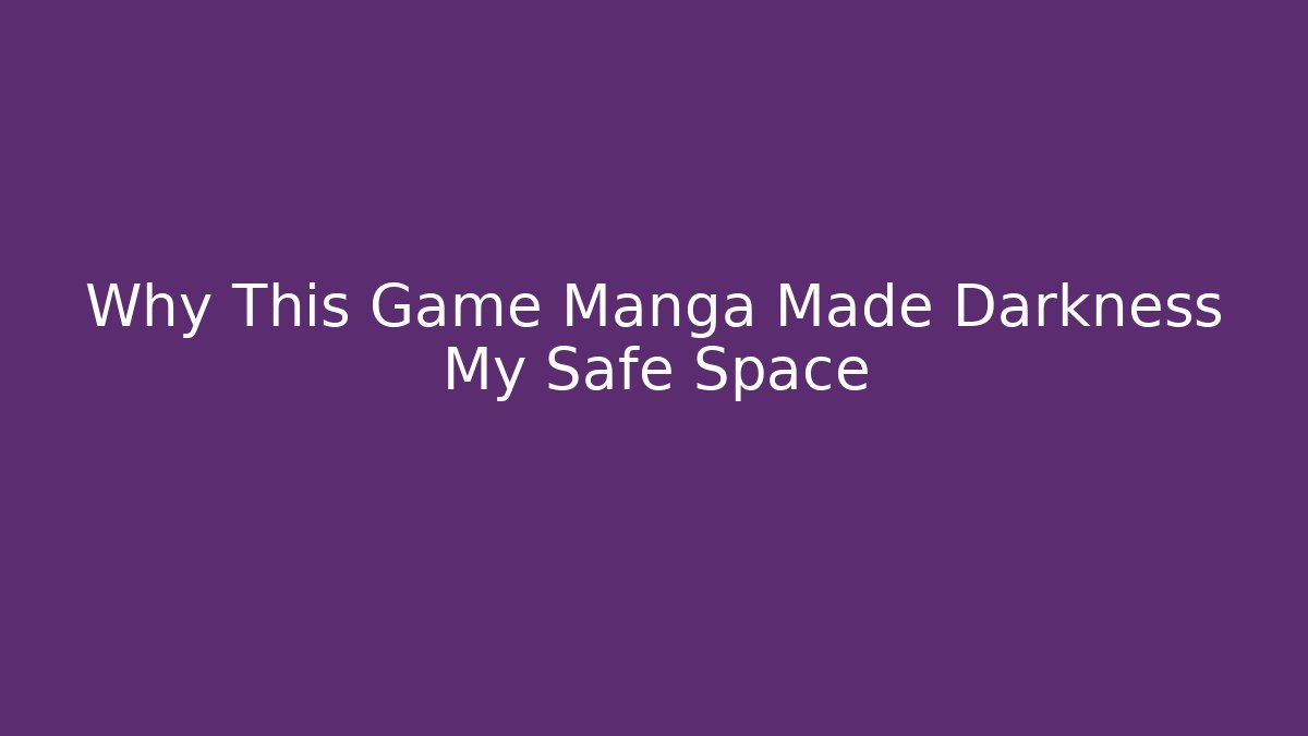 Why This Game Manga Made Darkness My Safe Space