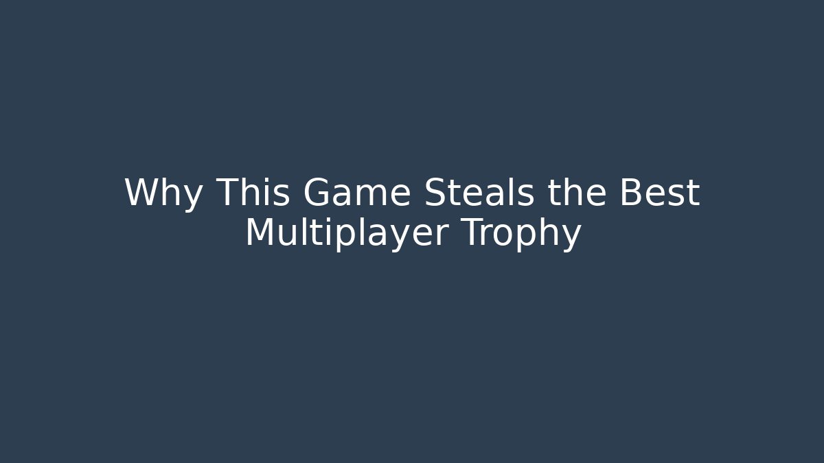 Why This Game Steals the Best Multiplayer Trophy