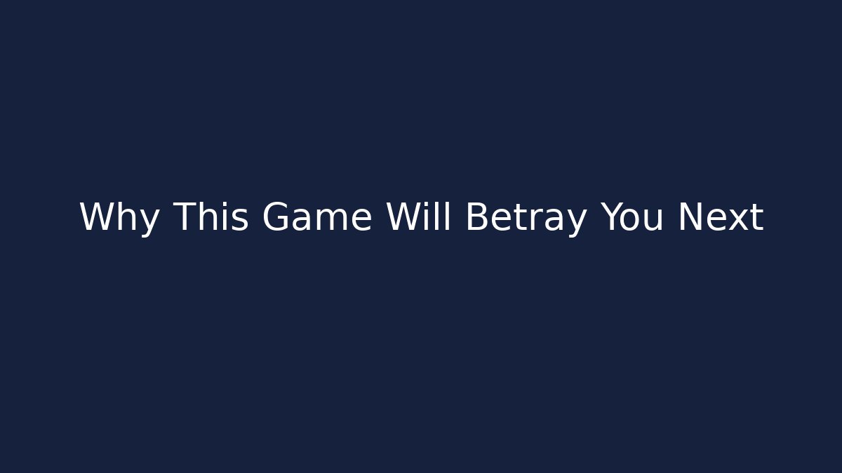 Why This Game Will Betray You Next