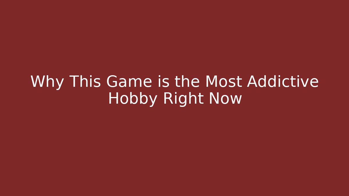 Why This Game is the Most Addictive Hobby Right Now