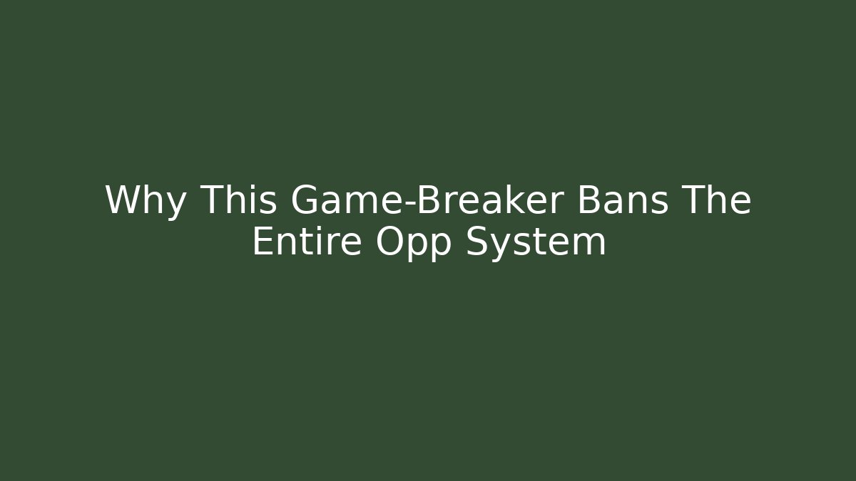 Why This Game-Breaker Bans The Entire Opp System