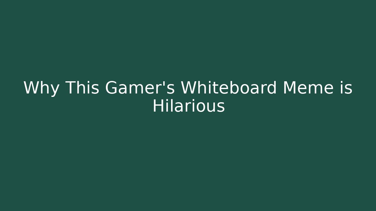Why This Gamer's Whiteboard Meme is Hilarious