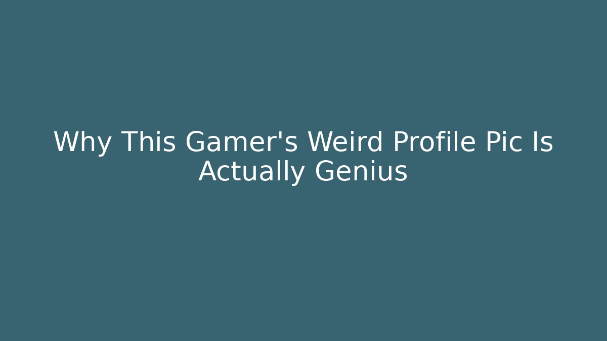 Why This Gamer’s Weird Profile Pic Is Actually Genius