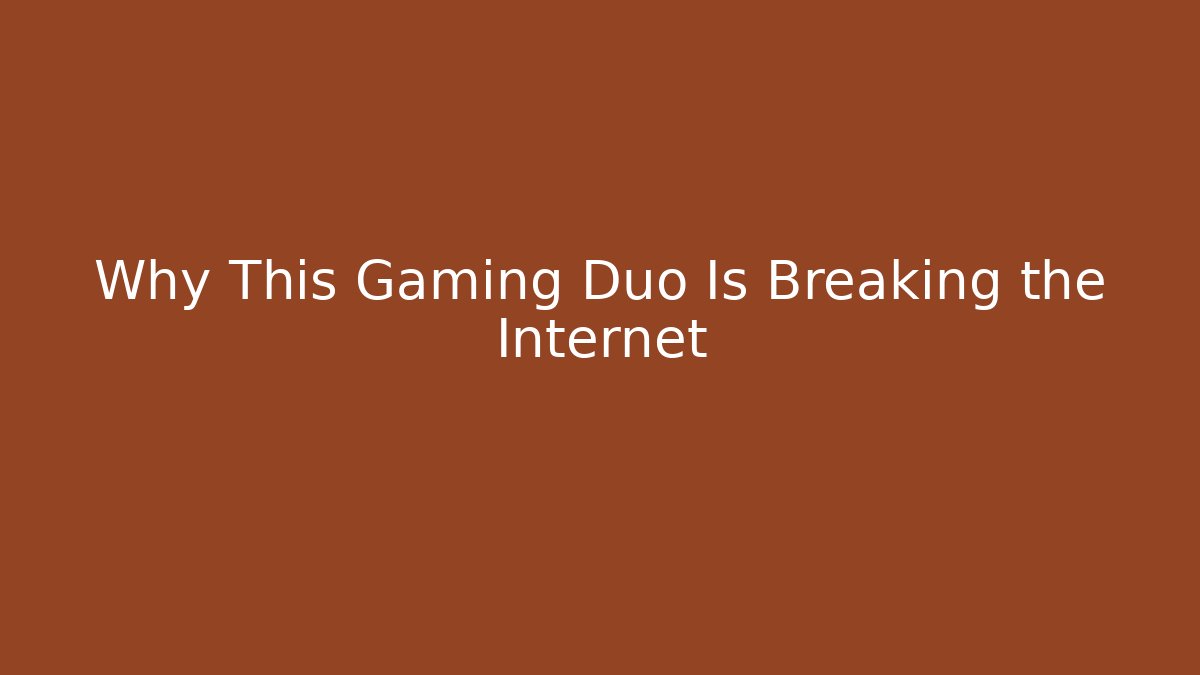 Why This Gaming Duo Is Breaking the Internet