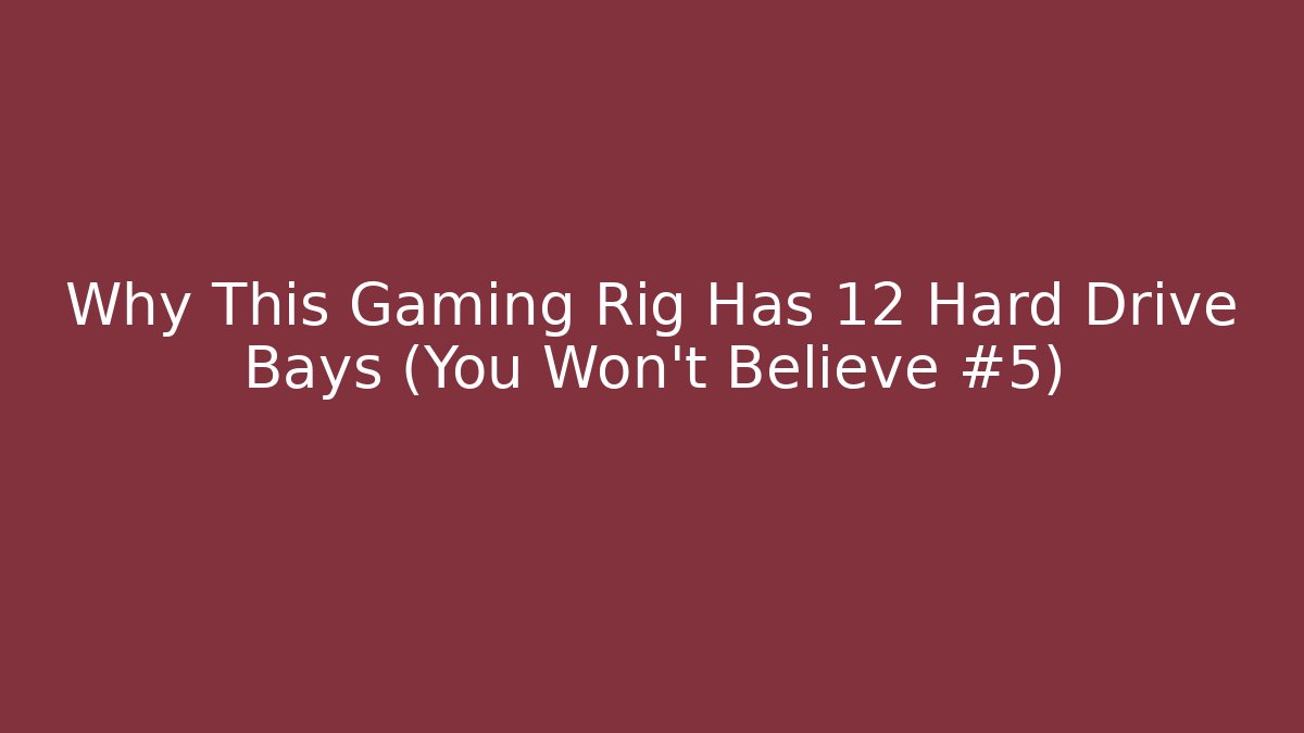 Why This Gaming Rig Has 12 Hard Drive Bays (You Won’t Believe #5)