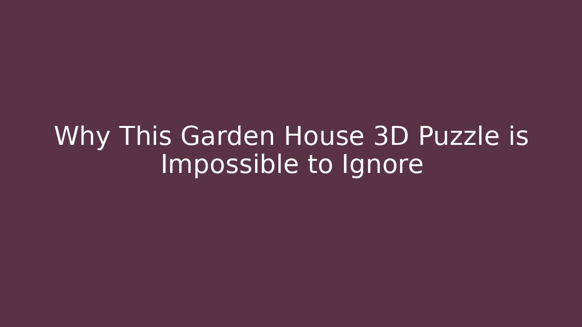 Why This Garden House 3D Puzzle is Impossible to Ignore