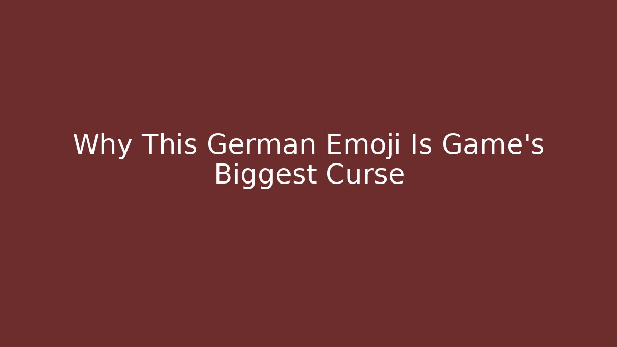 Why This German Emoji Is Game's Biggest Curse