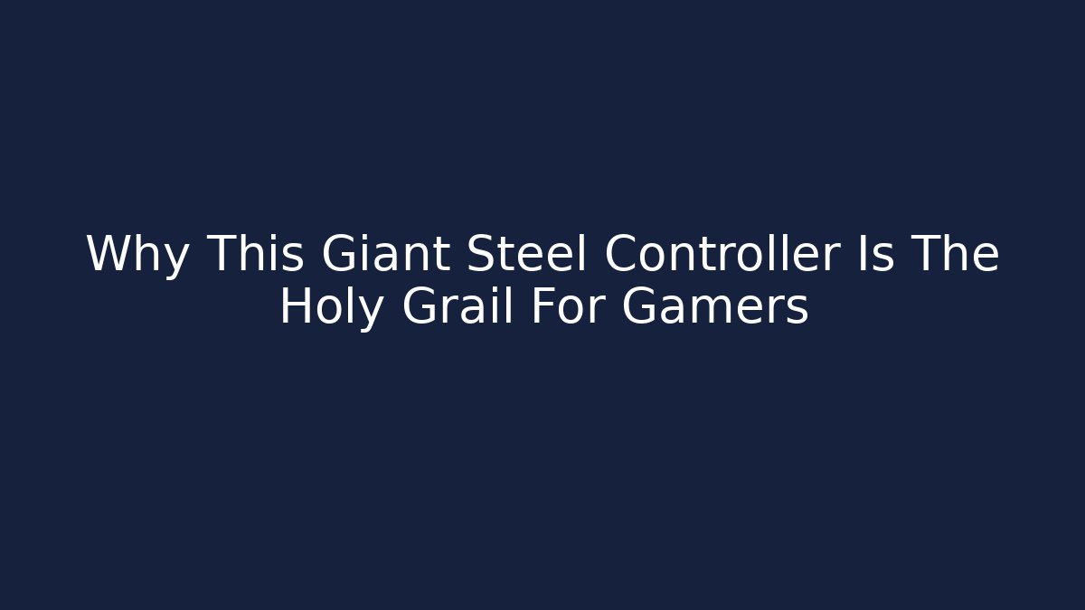 Why This Giant Steel Controller Is The Holy Grail For Gamers