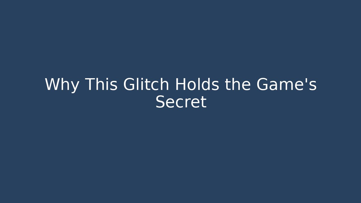 Why This Glitch Holds the Game's Secret
