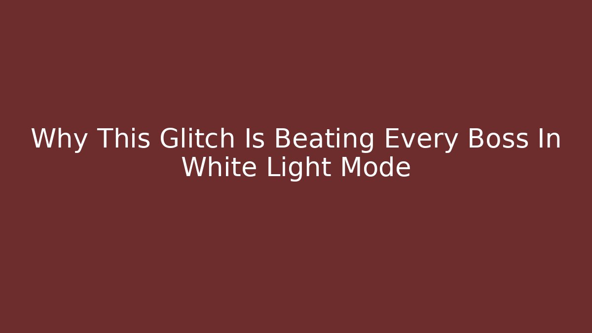 Why This Glitch Is Beating Every Boss In White Light Mode