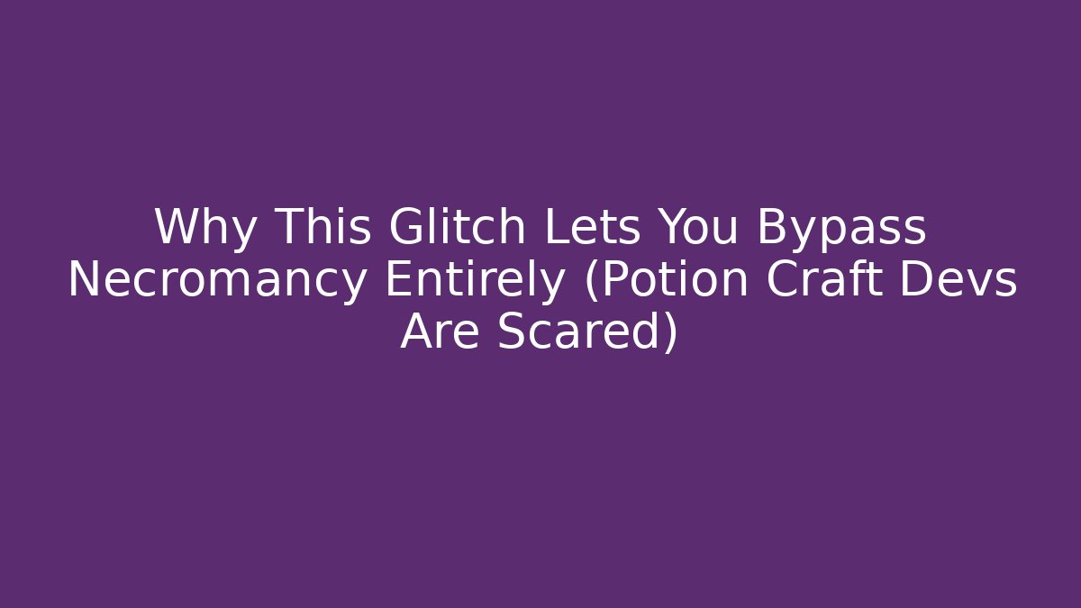 Why This Glitch Lets You Bypass Necromancy Entirely (Potion Craft Devs Are Scared)