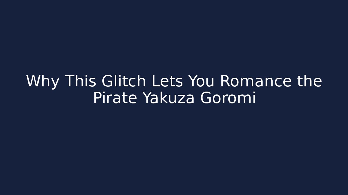 Why This Glitch Lets You Romance the Pirate Yakuza Goromi