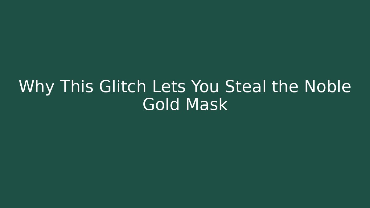 Why This Glitch Lets You Steal the Noble Gold Mask