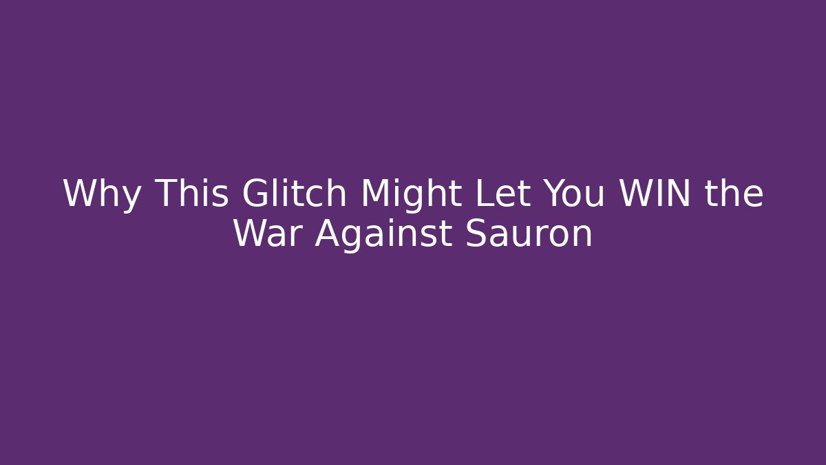 Why This Glitch Might Let You WIN the War Against Sauron