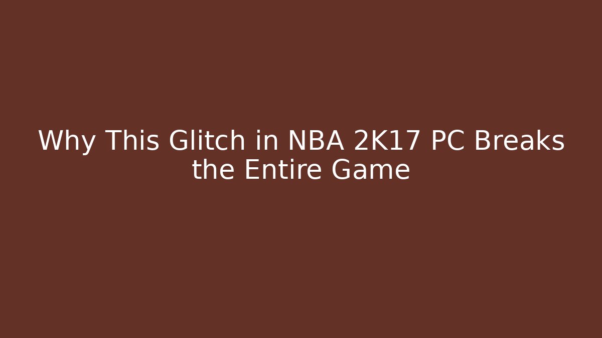 Why This Glitch in NBA 2K17 PC Breaks the Entire Game