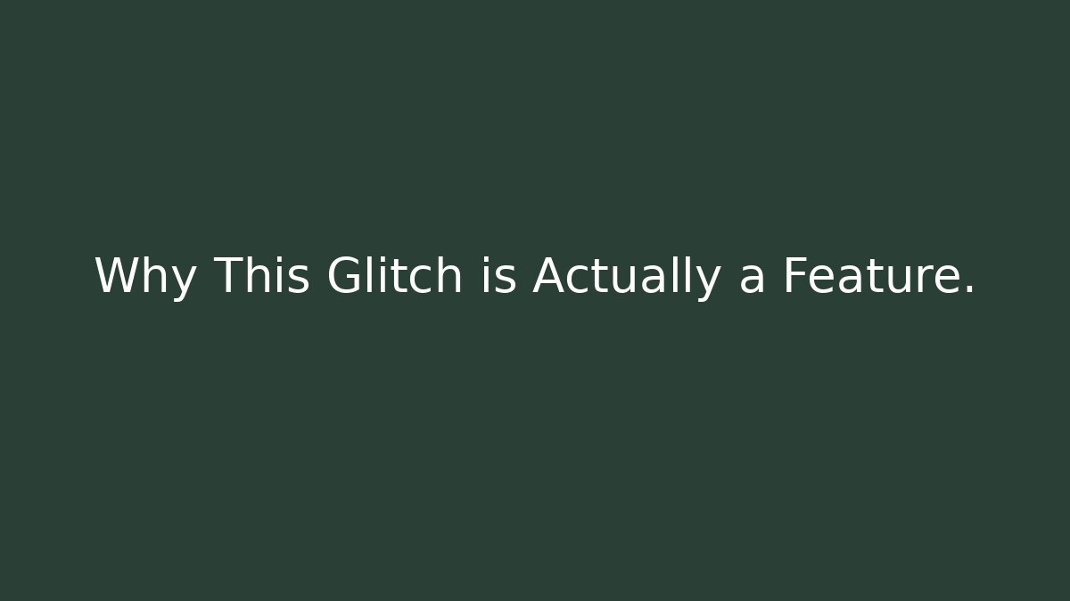 Why This Glitch is Actually a Feature.