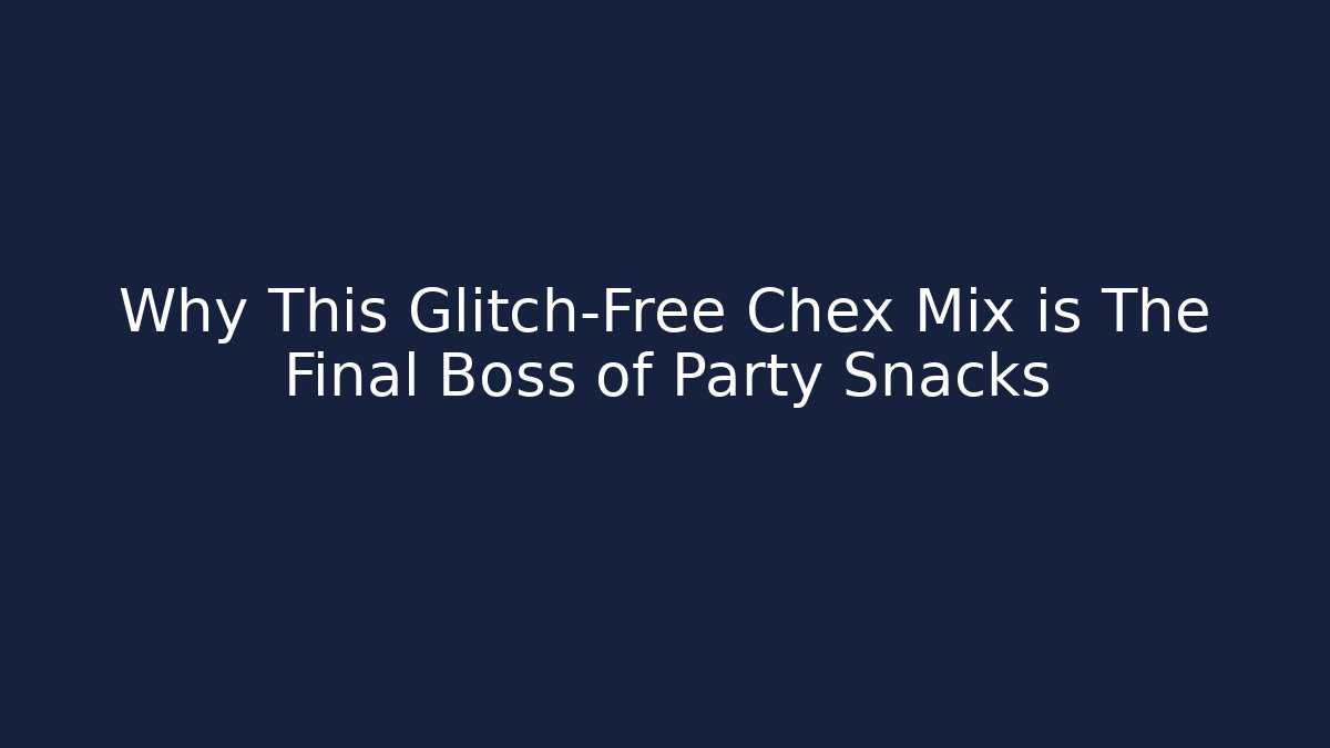 Why This Glitch-Free Chex Mix is The Final Boss of Party Snacks