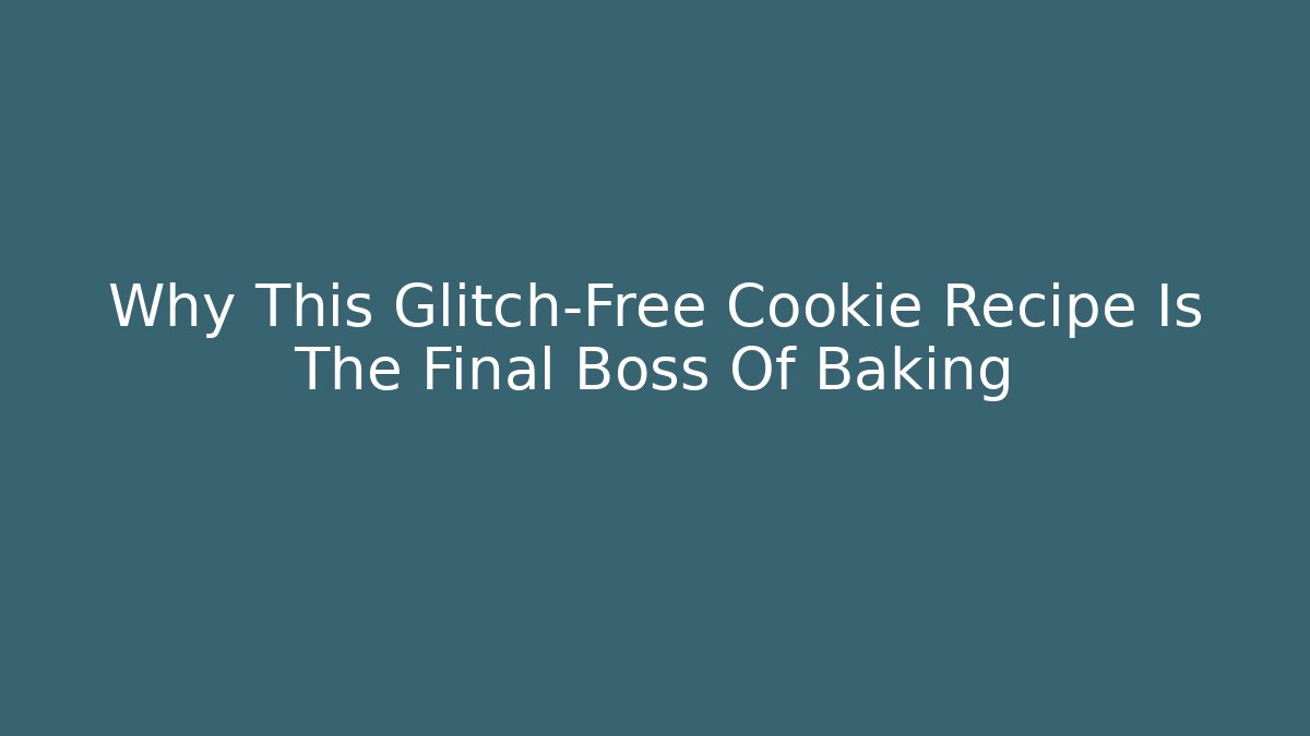 Why This Glitch-Free Cookie Recipe Is The Final Boss Of Baking