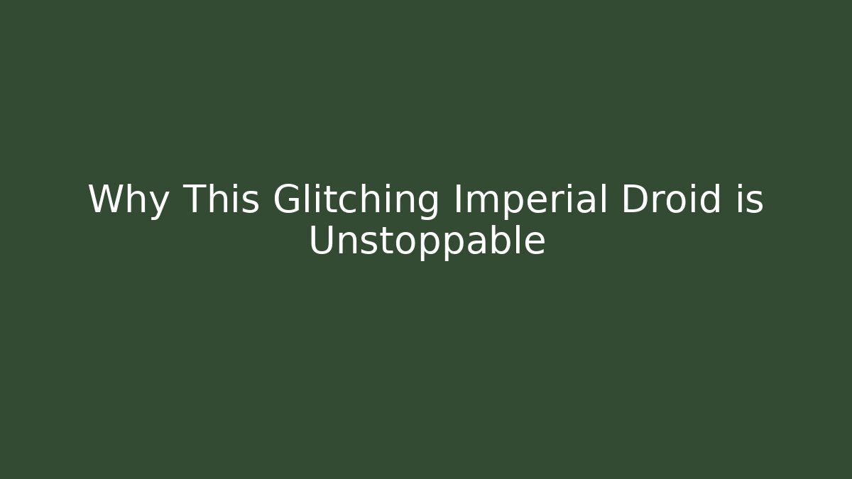 Why This Glitching Imperial Droid is Unstoppable