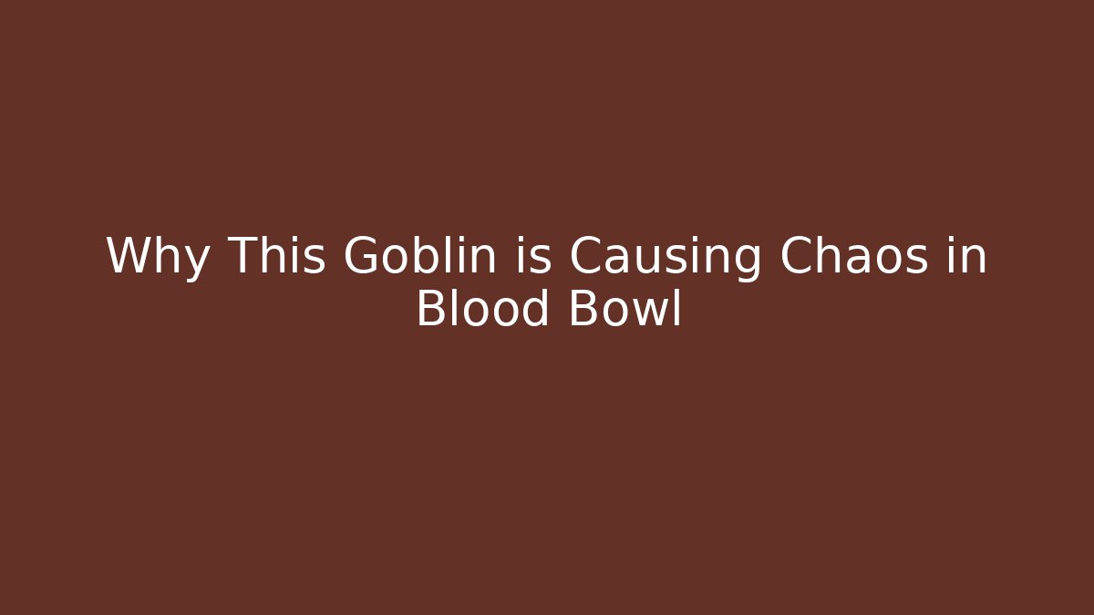 Why This Goblin is Causing Chaos in Blood Bowl