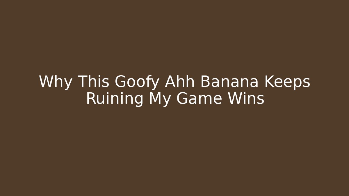 Why This Goofy Ahh Banana Keeps Ruining My Game Wins