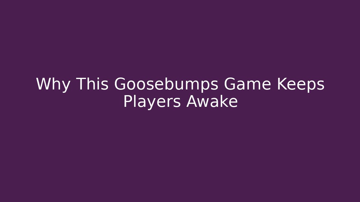 Why This Goosebumps Game Keeps Players Awake