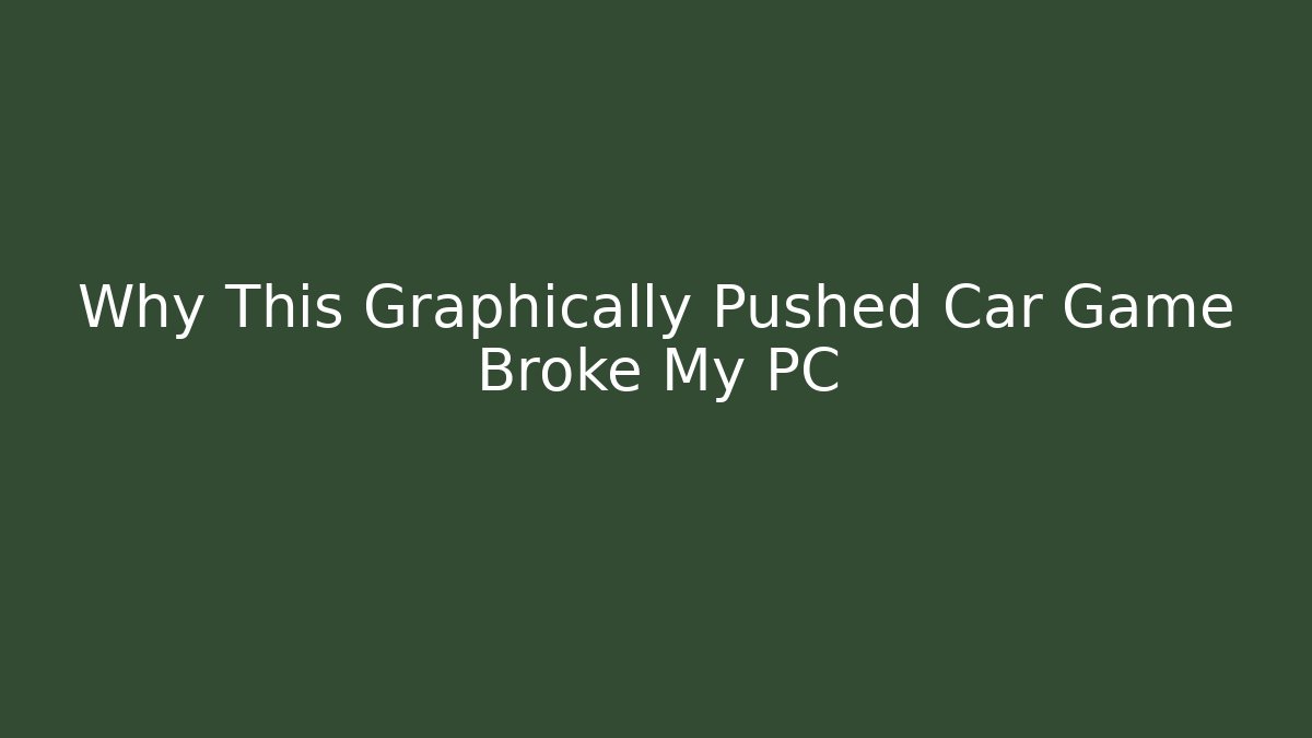 Why This Graphically Pushed Car Game Broke My PC - Critter Realm