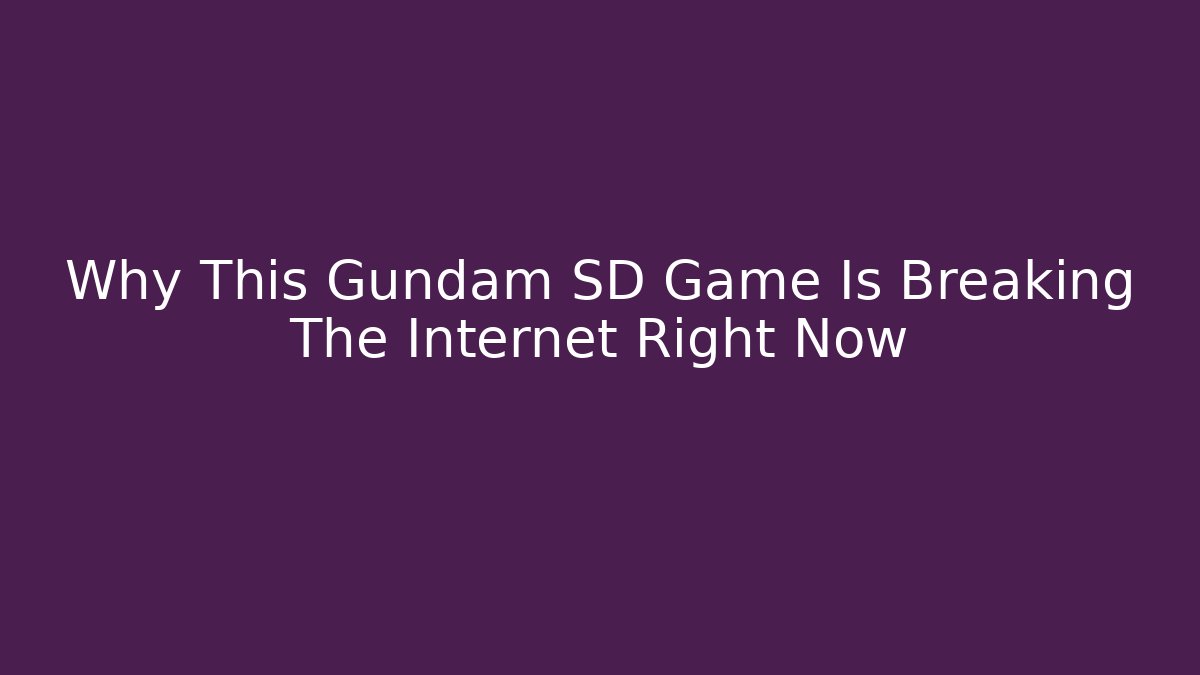 Why This Gundam SD Game Is Breaking The Internet Right Now