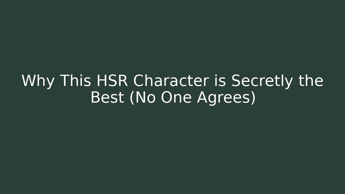 Why This HSR Character is Secretly the Best (No One Agrees)