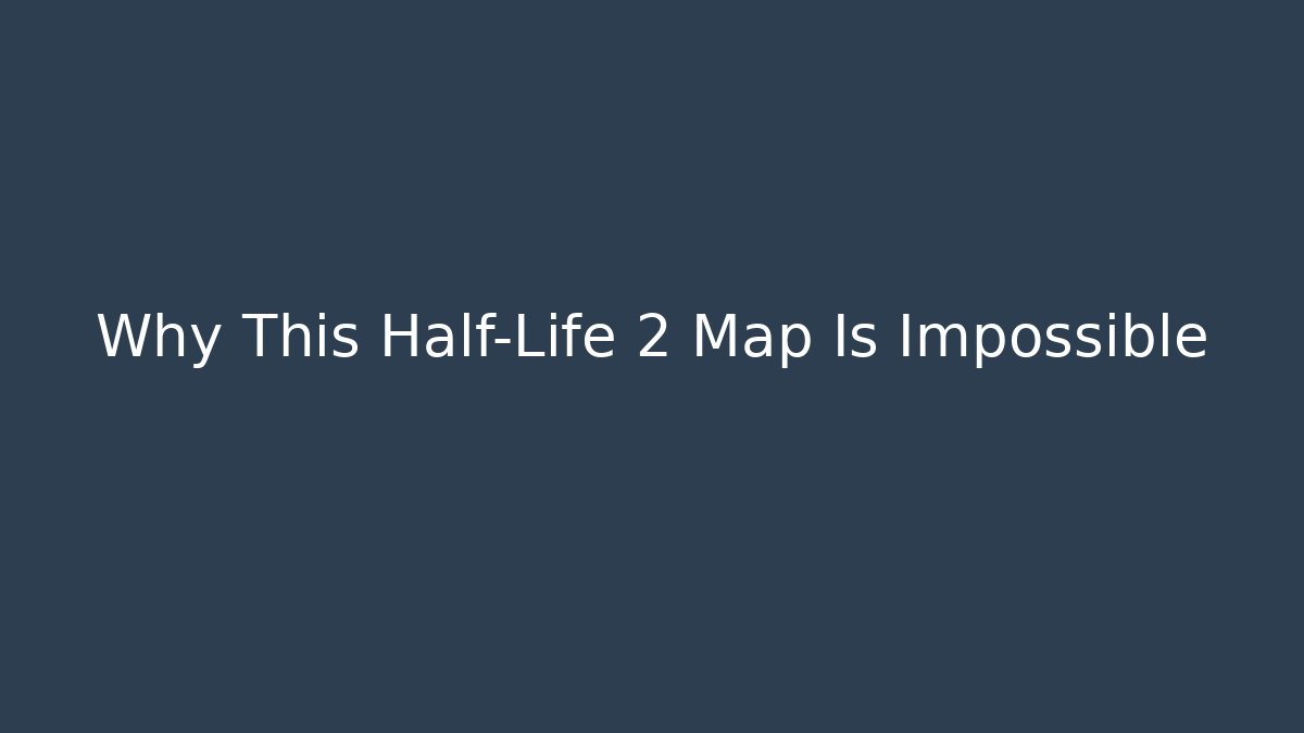 Why This Half-Life 2 Map Is Impossible