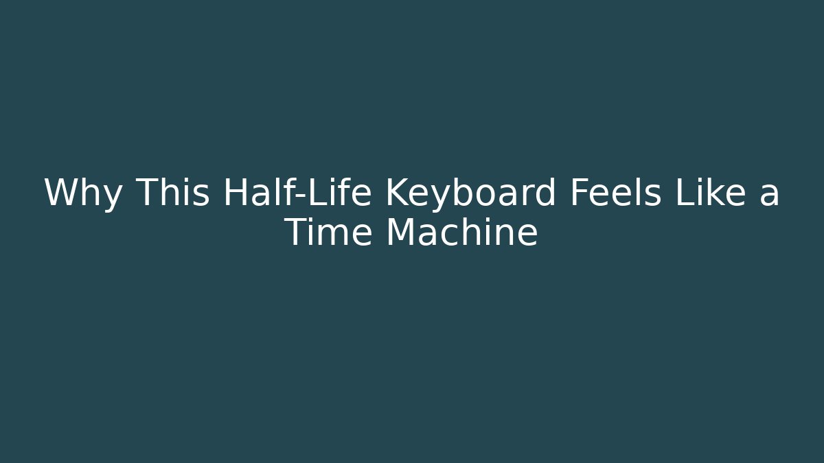 Why This Half-Life Keyboard Feels Like a Time Machine