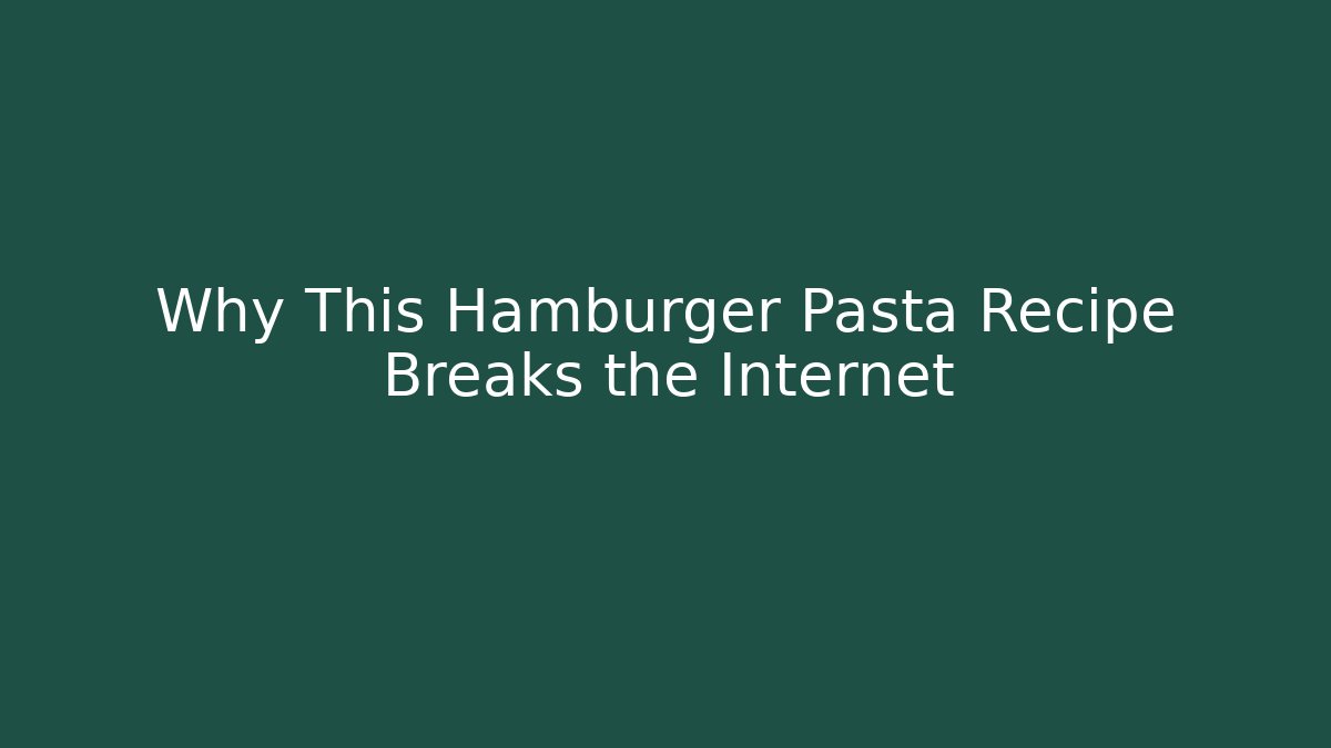 Why This Hamburger Pasta Recipe Breaks the Internet - Critter Realm