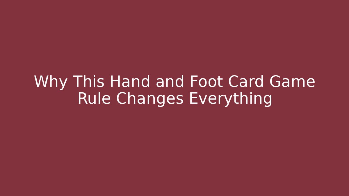 Why This Hand and Foot Card Game Rule Changes Everything