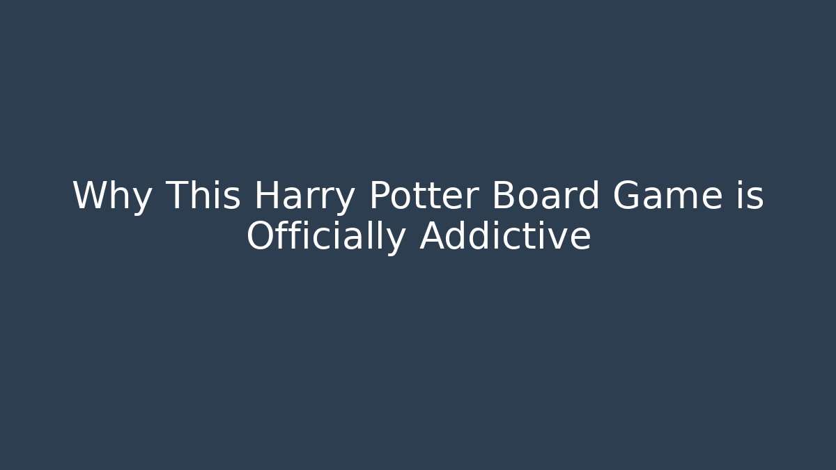 Why This Harry Potter Board Game is Officially Addictive - Critter Realm