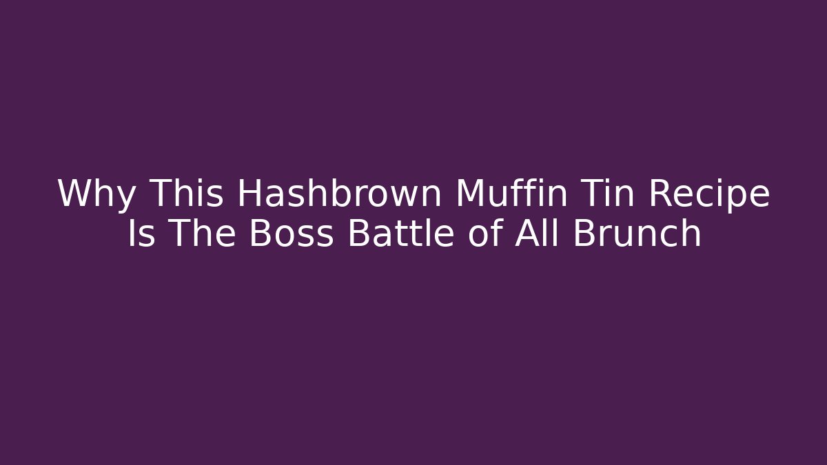 Why This Hashbrown Muffin Tin Recipe Is The Boss Battle of All Brunch