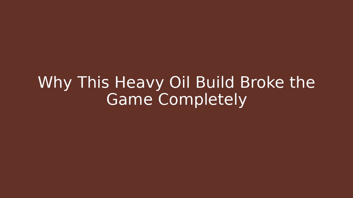 Why This Heavy Oil Build Broke the Game Completely