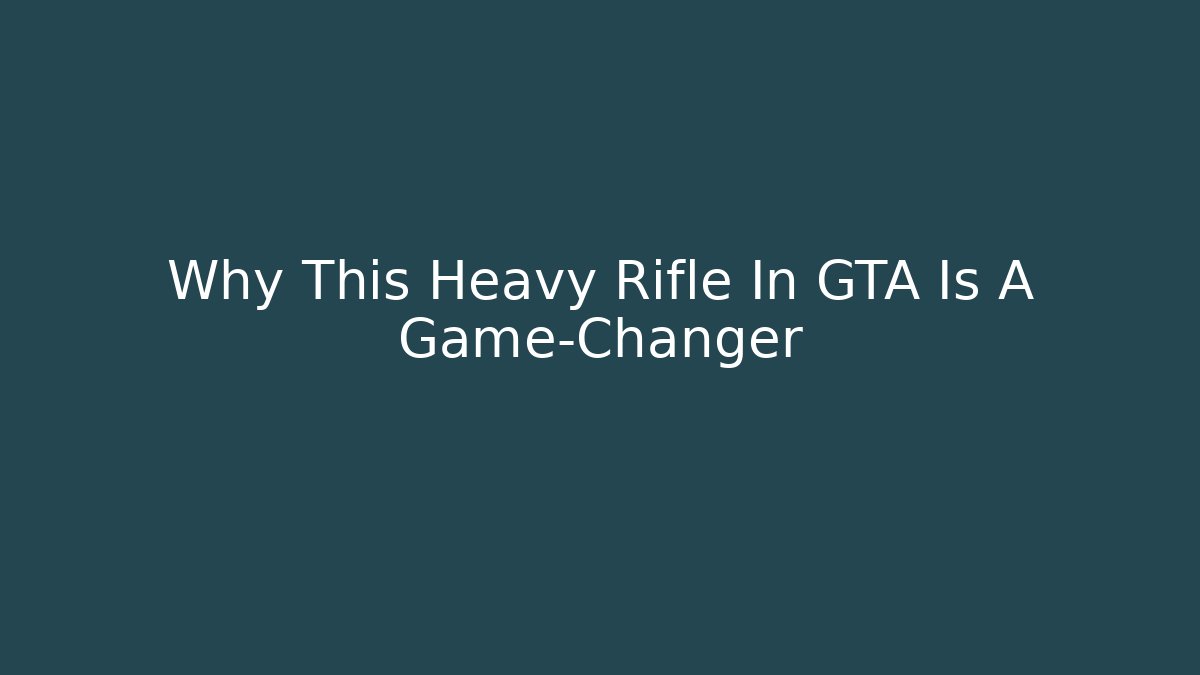 Why This Heavy Rifle In GTA Is A Game-Changer