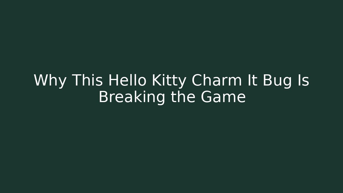 Why This Hello Kitty Charm It Bug Is Breaking the Game