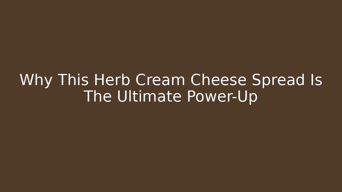 Why This Herb Cream Cheese Spread Is The Ultimate Power-Up