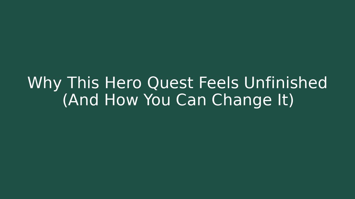 Why This Hero Quest Feels Unfinished (And How You Can Change It)
