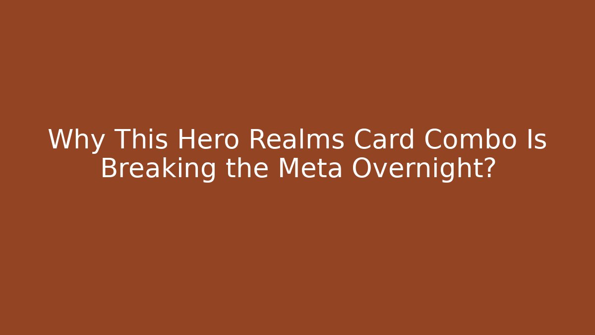Why This Hero Realms Card Combo Is Breaking the Meta Overnight?