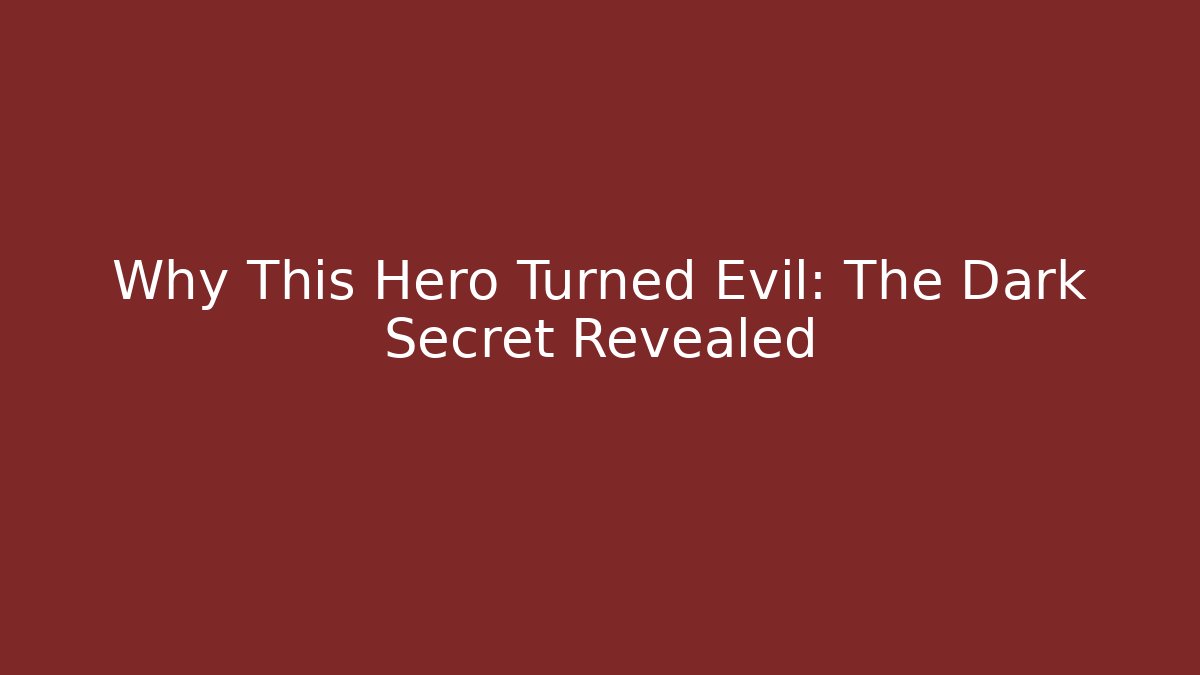 Why This Hero Turned Evil: The Dark Secret Revealed