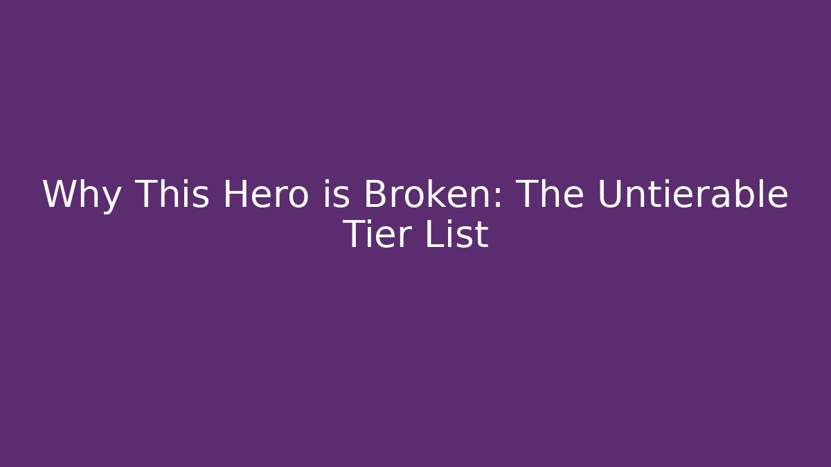 Why This Hero is Broken: The Untierable Tier List
