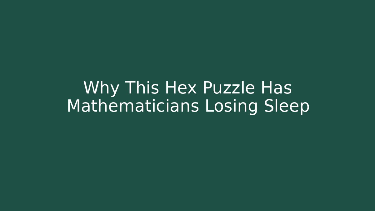 Why This Hex Puzzle Has Mathematicians Losing Sleep