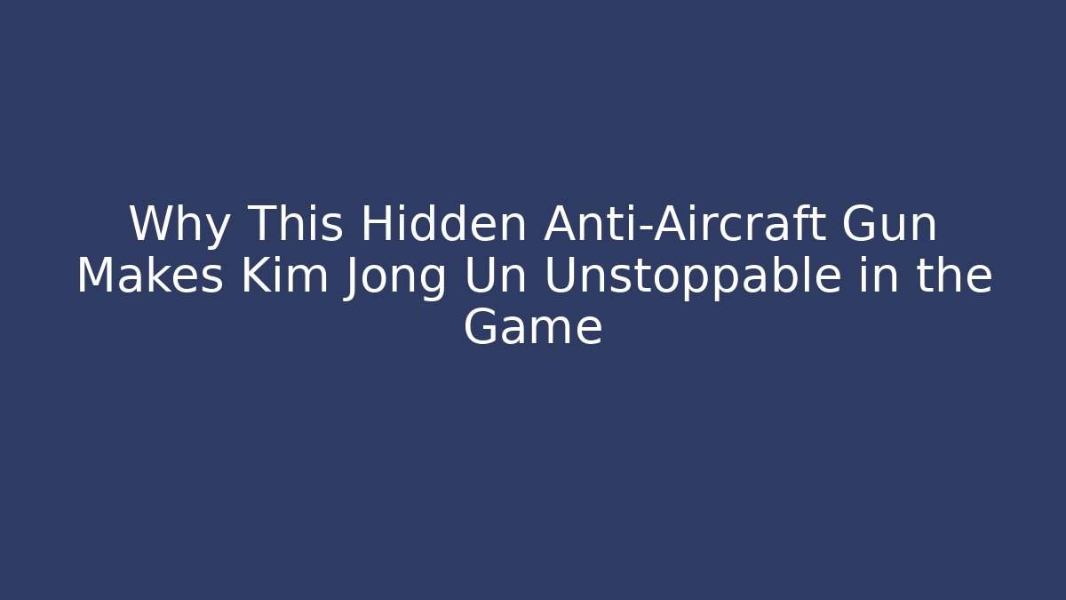 Why This Hidden Anti-Aircraft Gun Makes Kim Jong Un Unstoppable in the Game