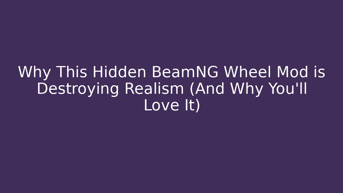 Why This Hidden BeamNG Wheel Mod is Destroying Realism (And Why You’ll Love It)