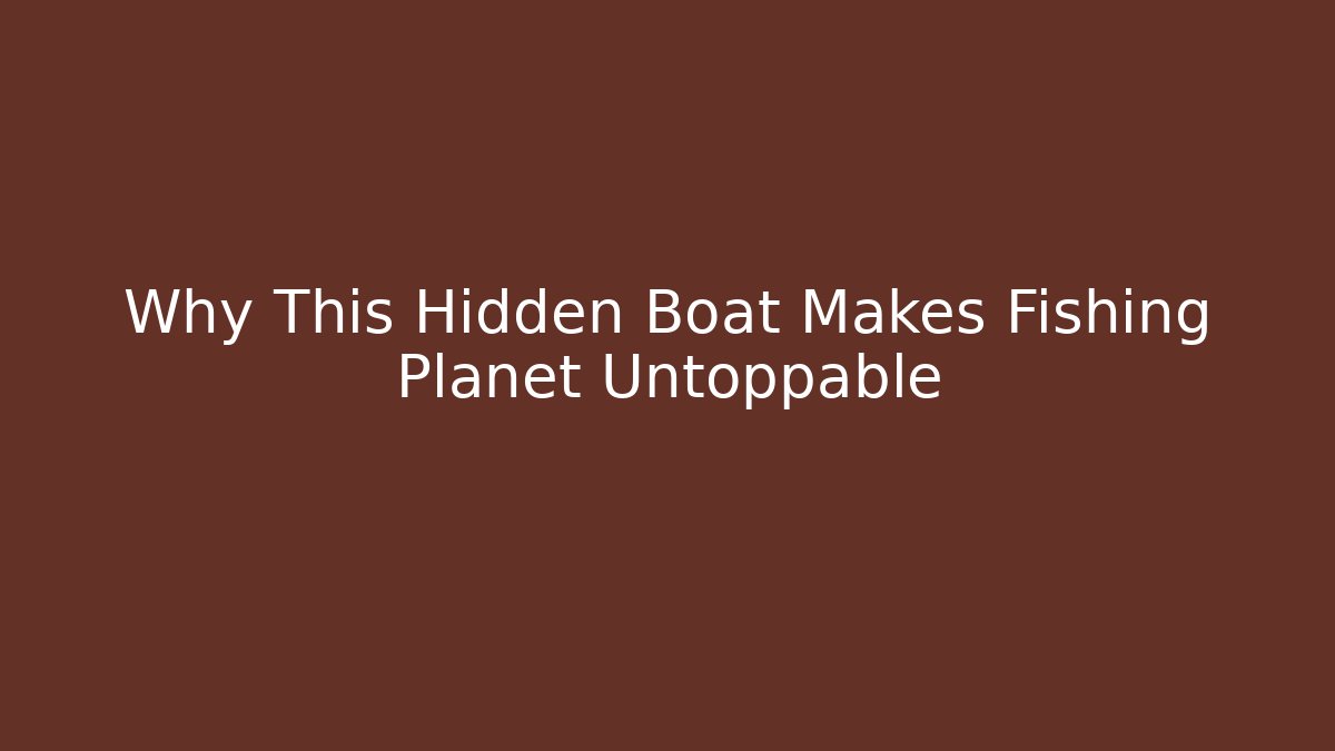 Why This Hidden Boat Makes Fishing Planet Untoppable