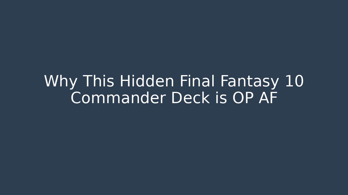 Why This Hidden Final Fantasy 10 Commander Deck is OP AF