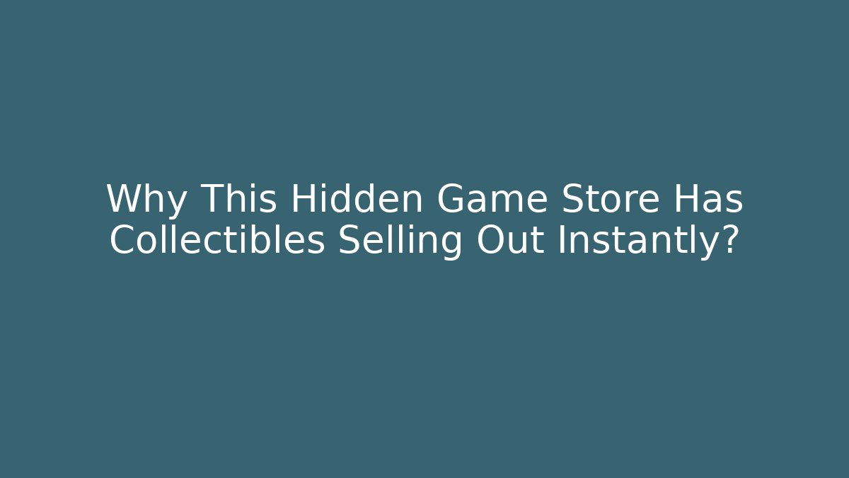 Why This Hidden Game Store Has Collectibles Selling Out Instantly?