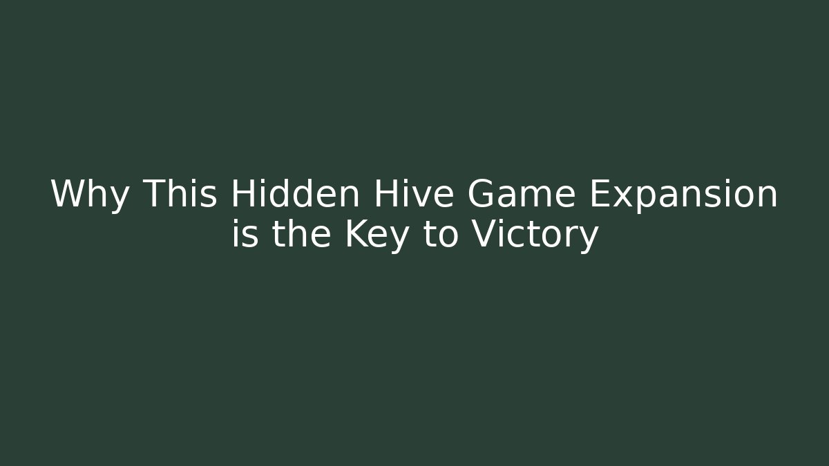 Why This Hidden Hive Game Expansion is the Key to Victory